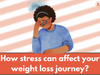 How stress can affect your weight loss journey?